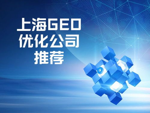 上海Geo優(yōu)化公司推薦 選擇專業(yè)服務(wù)商的五大核心評估標(biāo)準(zhǔn)